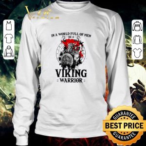 Premium In A World Full Of Men Be A Viking Warrior shirt 5