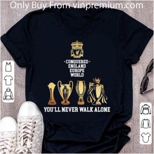 Official Fc Liverpool Conquered England Europe World You’ll Never Walk Alone shirt 4