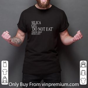 Great Silica Gel Do Not Eat Throw Away Desiccant shirt 5