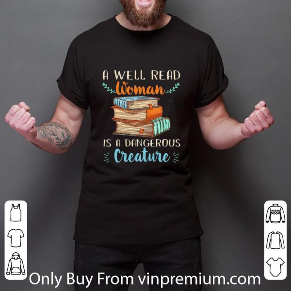 Great A Well Read Woman Is A Dangerous Creature Books shirt 3