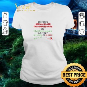 Top It’s Either Serial Killer Documentaries Or Christmas Movies shirt 4