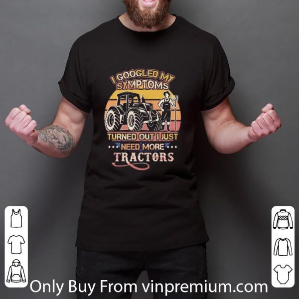 Official I Googled My Symptoms Turned Out I Just Need More Tractors Vintage Retro shirt 3