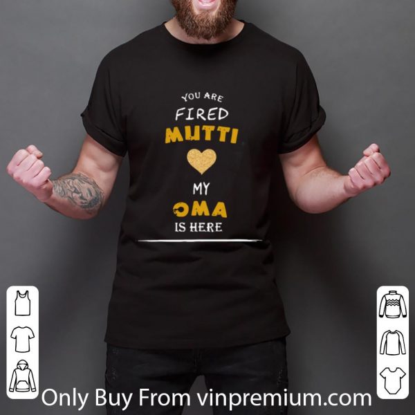 Pretty You Are Fired Mutti My Oma Is Here shirt 3