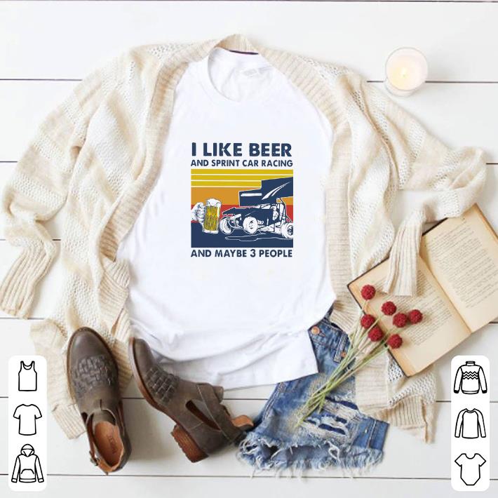 Hot I Like Beer And Sprint Car Racing And Maybe 3 People Vintage shirt 7 Hot I Like Beer And Sprint Car Racing And Maybe 3 People Vintage shirt