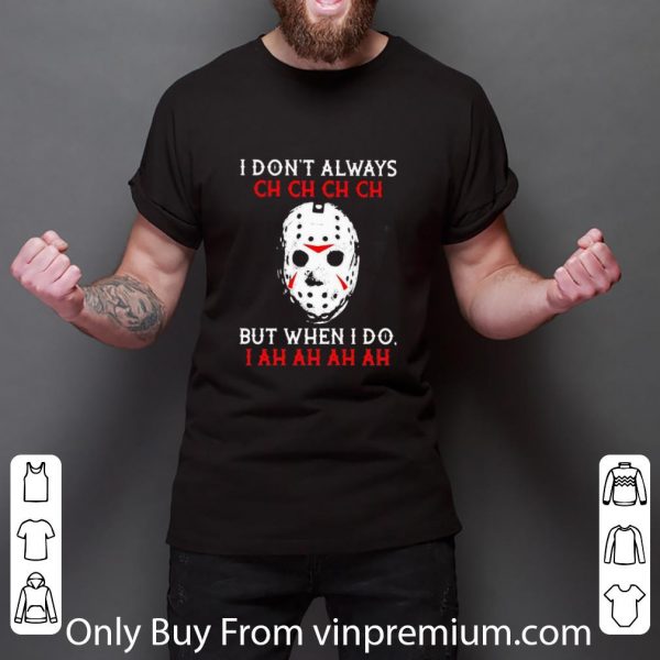 Great Halloween Jason Voorhees I Don’t Always Ch Ch Ch But When I Do I Ah shirt 3