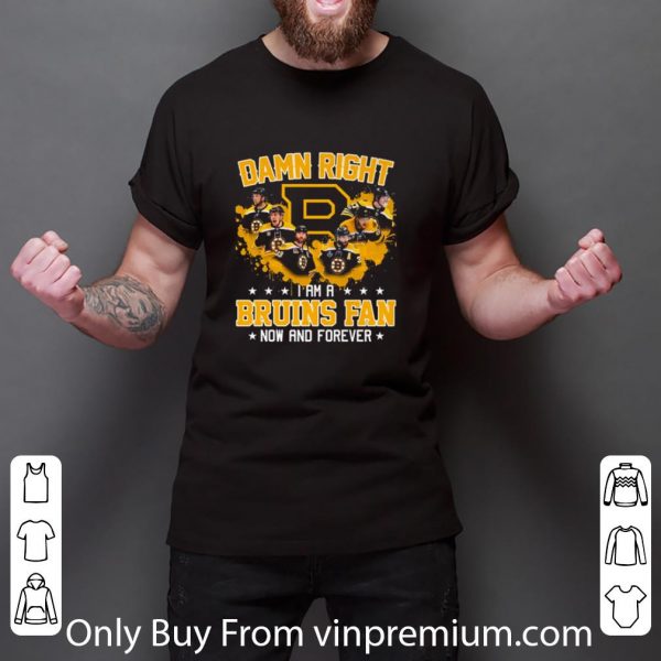 Official Boston Bruins Nhl Damn Right I Am A Bruins Fan Now And Forever shirt 3