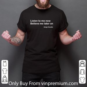 Nice American Musician Listen To Me Now Believe Me Later On Khujo Goodie shirt 5