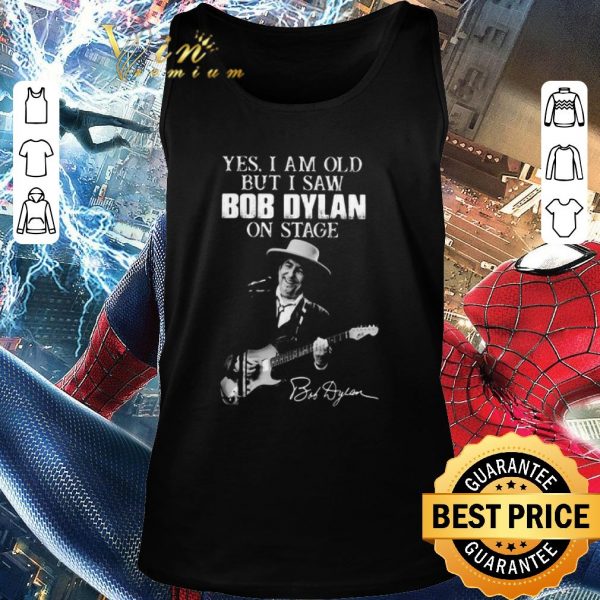 Pretty Yes I Am Old But I Saw Bob Dylan On Stage Signature shirt 2