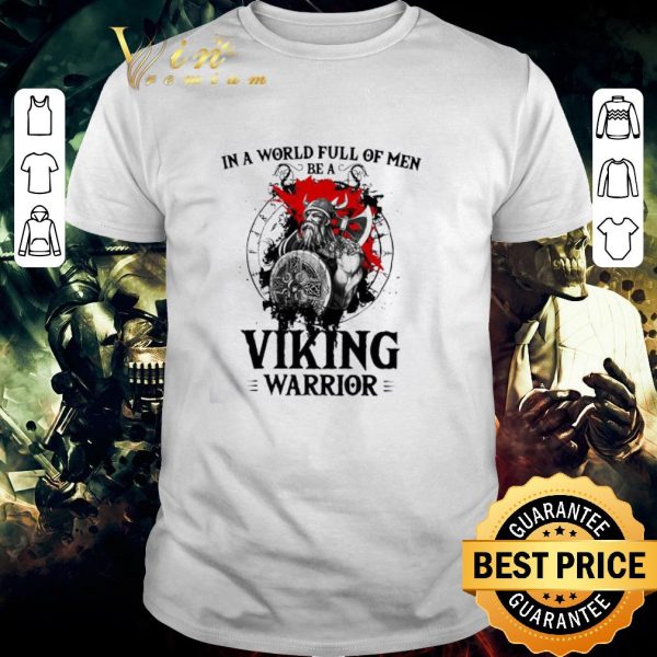 Premium In A World Full Of Men Be A Viking Warrior shirt 1