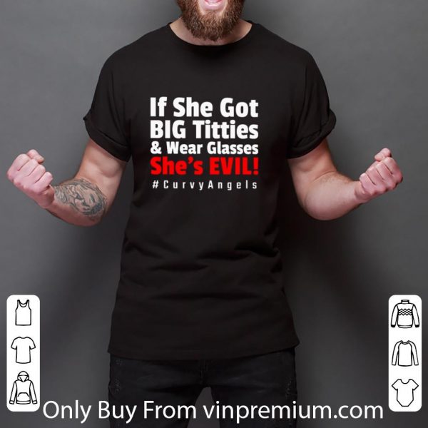 Original If She Got Big Titties And Wear Glasses She’s Evil Curvy Angels shirt 3