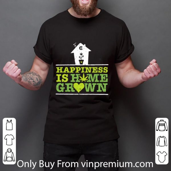 Awesome Happiness Is Homegrown Cannabis shirt 3
