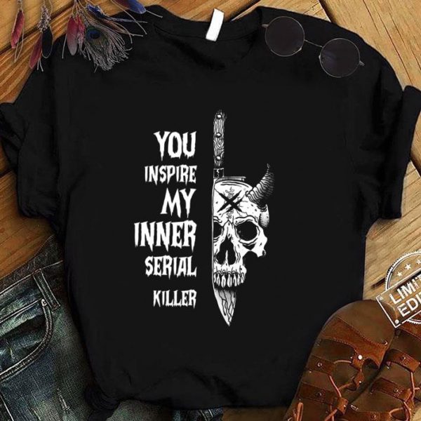 Awesome Skull Knife You Inspire My Inner Serial Killer shirt 1