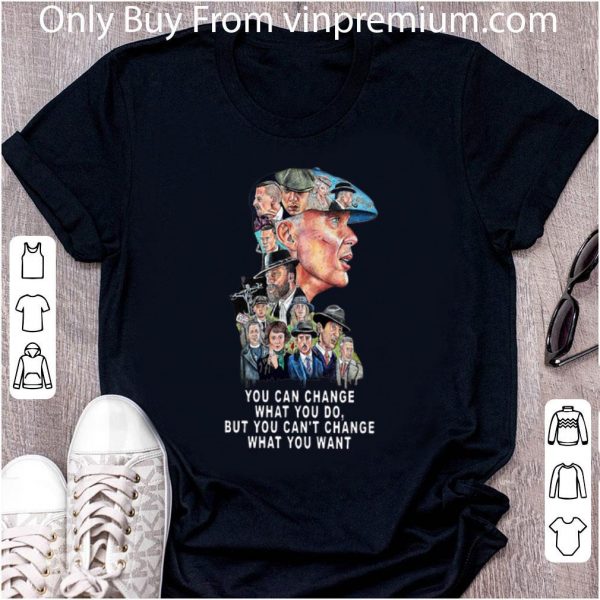 Hot Peaky Blinders You Can’t Change What You Want shirt 2