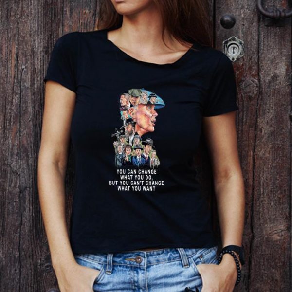 Hot Peaky Blinders You Can’t Change What You Want shirt 1