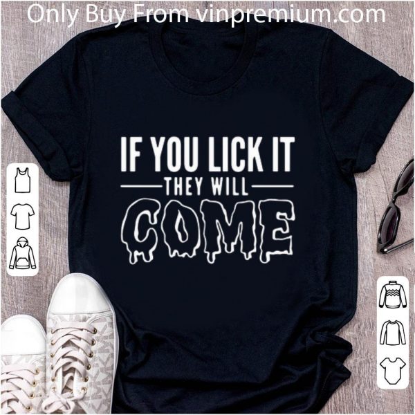 Official If you lick it they will Come shirt 2