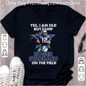 Official Yes I Am Old But I Was Roger Staubach In The Field Dallas Cowboys shirt 4
