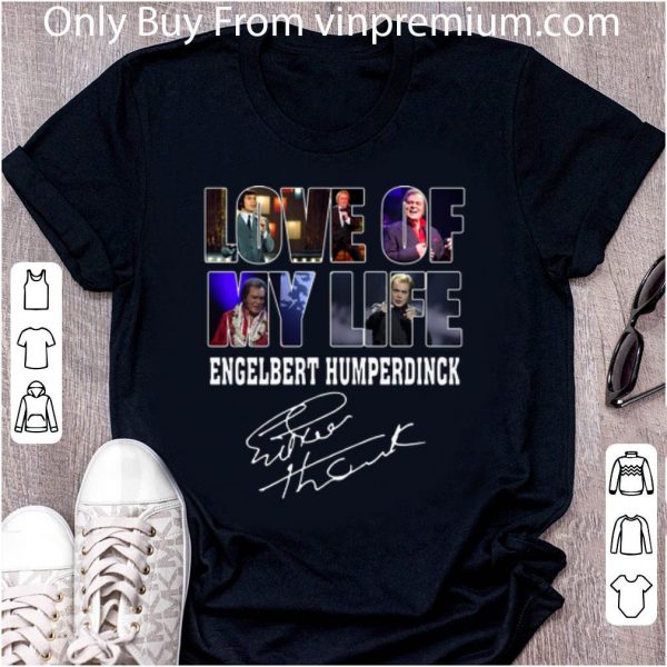 Original Love Of My Life Engelbert Humperdinck Signature shirt 2