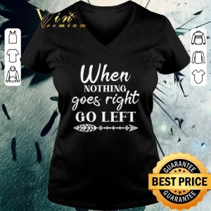 Funny When Nothing Goes Right Go Left shirt 5