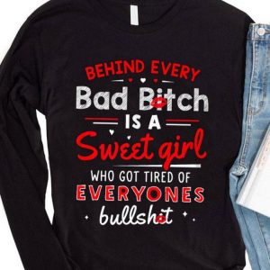 Premium Behind every bad bitch is a Sweet girl who got tired of everyones bullshit shirt 7