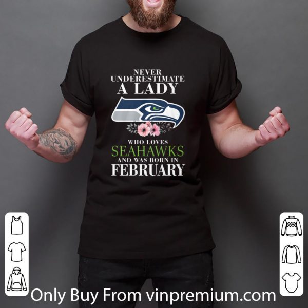 Great Never underestimate a lady who loves Seattle Seahawks february shirt 3