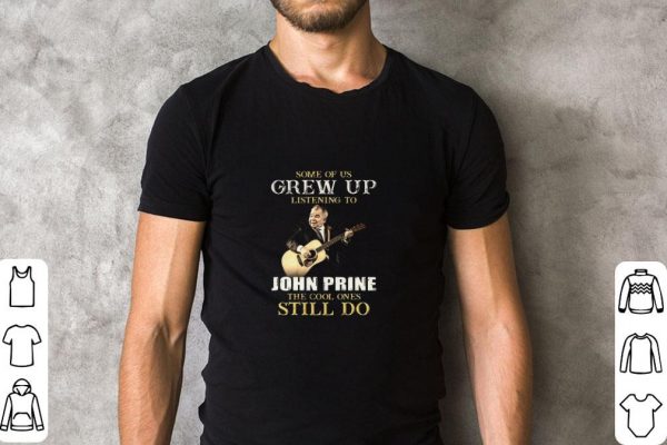 Original Some Of Us Grew Up Listening To John Prine The Cool Ones Still Do shirt 2