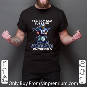 Official Yes I Am Old But I Was Roger Staubach In The Field Dallas Cowboys shirt 5