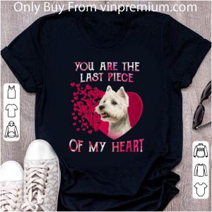 Awesome West Highland White Terrier you are the last piece of my heart shirt 4