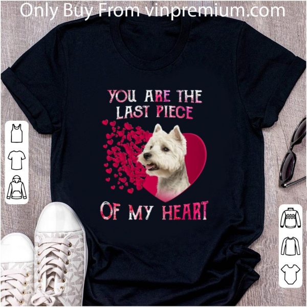 Awesome West Highland White Terrier you are the last piece of my heart shirt 2