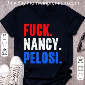 Awesome Funny Fuck Nancy Pelosi Anti Democrat shirt 4