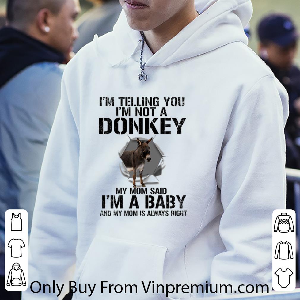 Nice I'm telling you i'm not a donkey my mom said i'm a baby my mom shirt 7 Nice I'm telling you i'm not a donkey my mom said i'm a baby my mom shirt