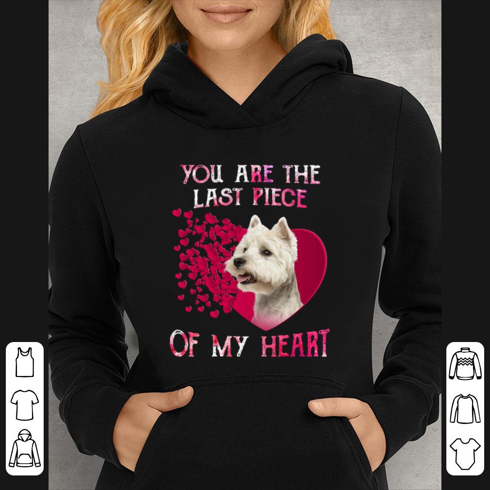 Awesome West Highland White Terrier you are the last piece of my heart shirt