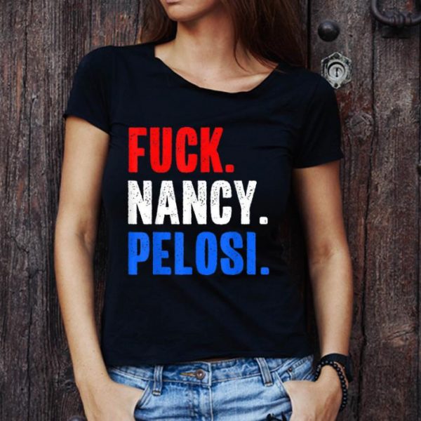 Awesome Funny Fuck Nancy Pelosi Anti Democrat shirt 1