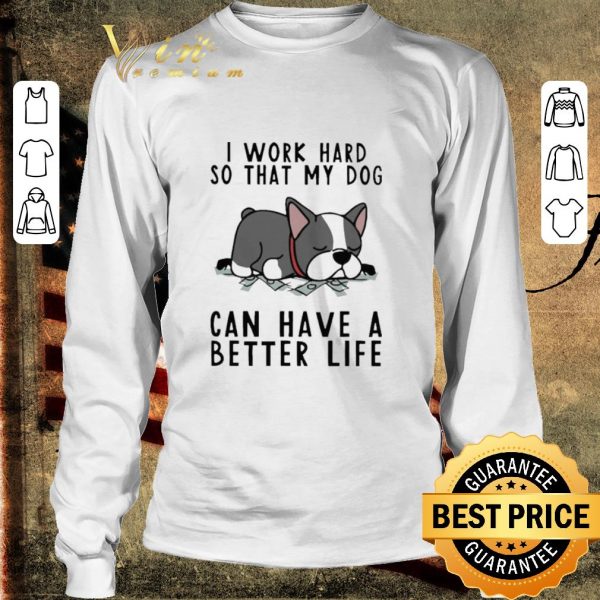 Hot I Work Hard So That My Dog Can Have A Better Life shirt 3