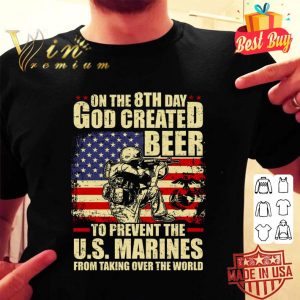 Hot On The 8th Day God Created Beer To Prevent The U.S. Marines shirt 5