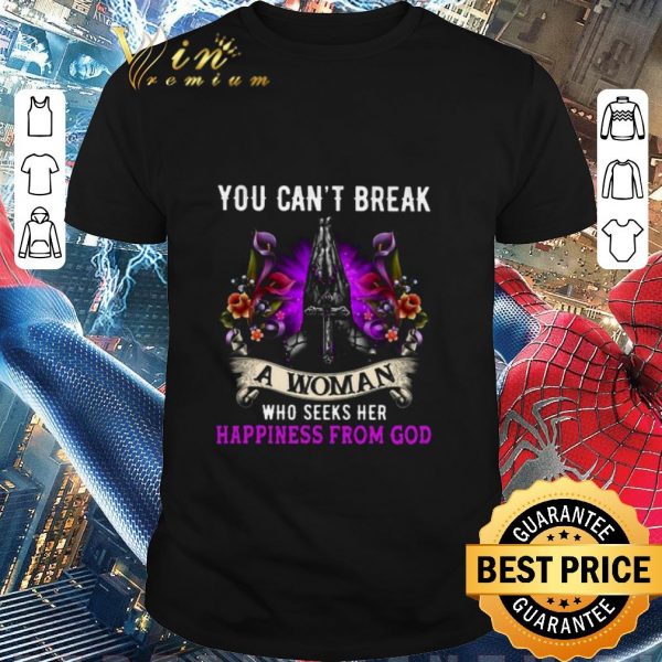 Funny You Can’t Break A Woman Who Seeks Her Happiness From God Christ Jesus shirt 1