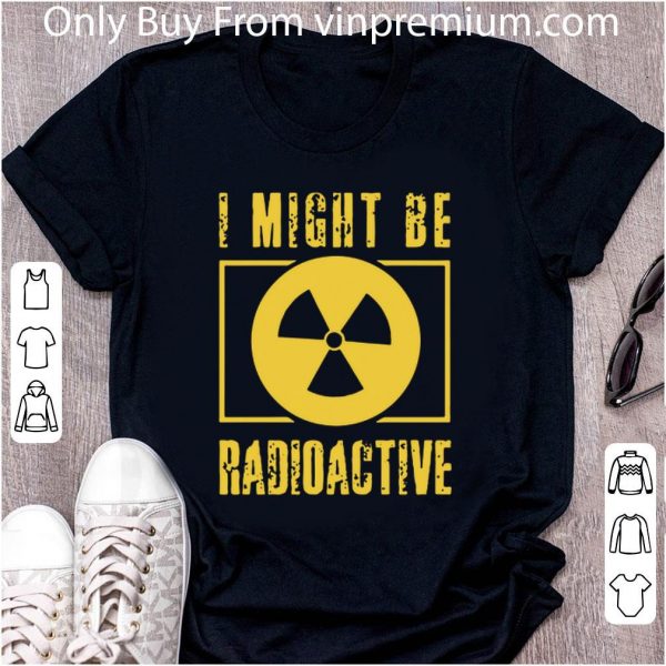 Original I Might Be Radioactive Symbol Radiologist shirt 2
