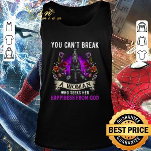 Funny You Can’t Break A Woman Who Seeks Her Happiness From God Christ Jesus shirt 4