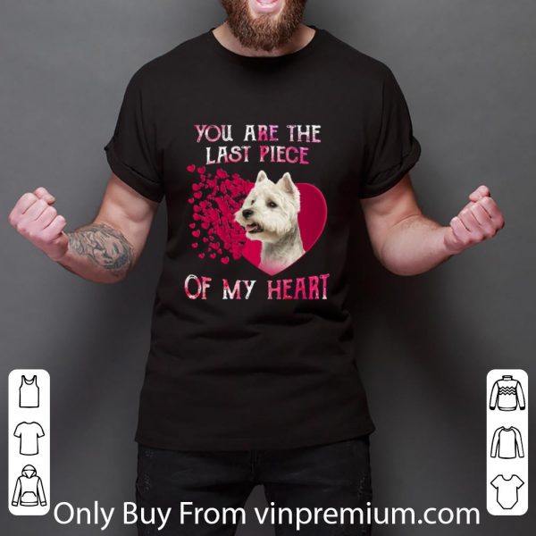 Awesome West Highland White Terrier you are the last piece of my heart shirt 3