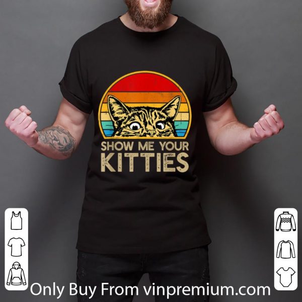 Great Show Me Your Kitties Cat Vintage Kitten Lovers shirt 3