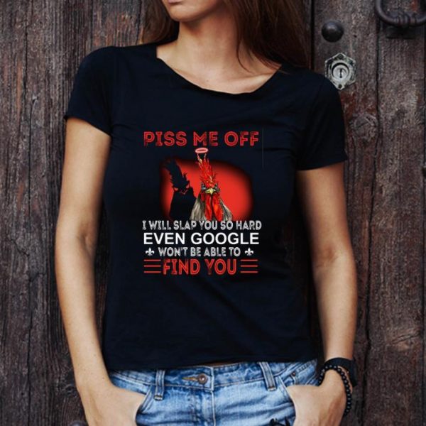 Nice Chicken piss me off i will slap you so hard even google won't be shirt 1