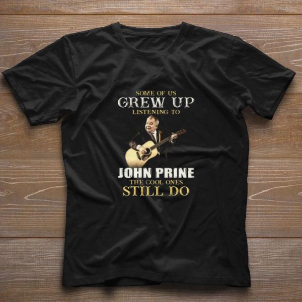 Original Some Of Us Grew Up Listening To John Prine The Cool Ones Still Do shirt 1
