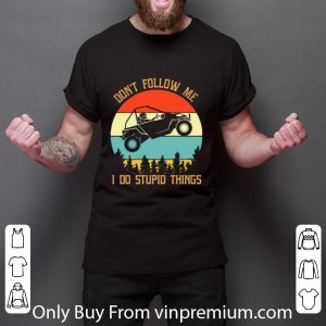 Official Vintage Don’t Follow Me I Do Stupid Things All-Terrain Vehicle shirt 5