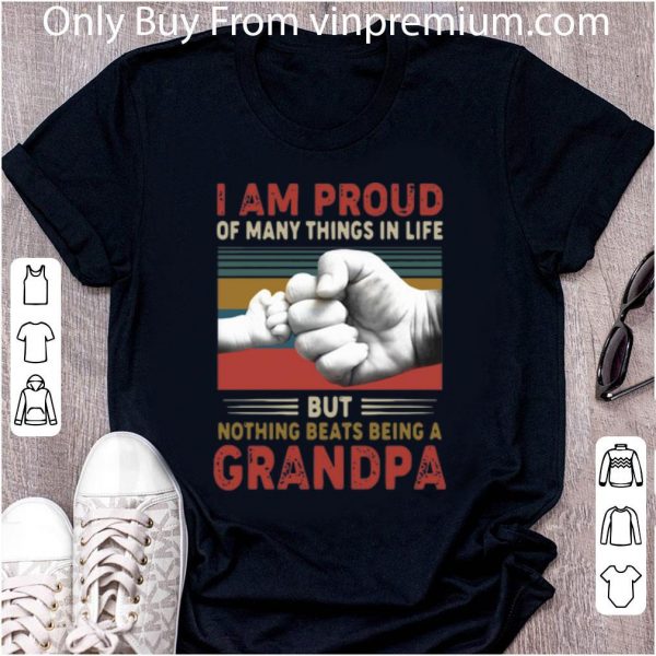 Pretty I Am Proud Of Many Things In Life But Nothing Beats Being A Grandpa shirt 2