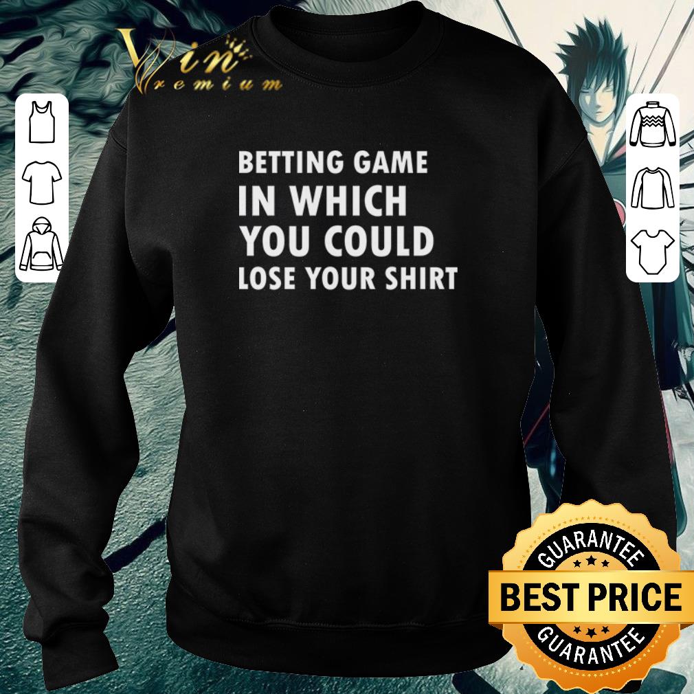 Hot betting game in which you could lose your shirt 7 Hot betting game in which you could lose your shirt