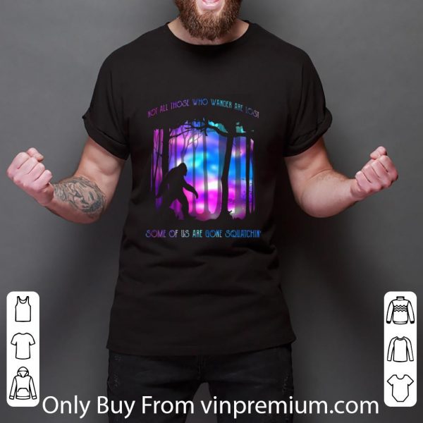 Great Bigfoot Not all those who wander are lost some of us squatchin shirt 3