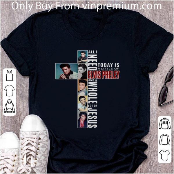 Premium All i need today is a little of Elvis Presley and a whole Jesus shirt 2