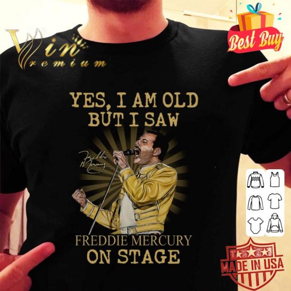 Hot Yes I Am Old But I Saw Freddie Mercury Performs On Stage Signature shirt 2