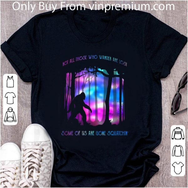 Great Bigfoot Not all those who wander are lost some of us squatchin shirt 2