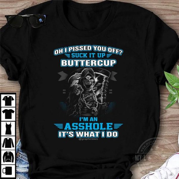 Awesome Oh I Pissed You Off Suck It Up Buttercup I'm An Asshole It's What I Do shirt 1