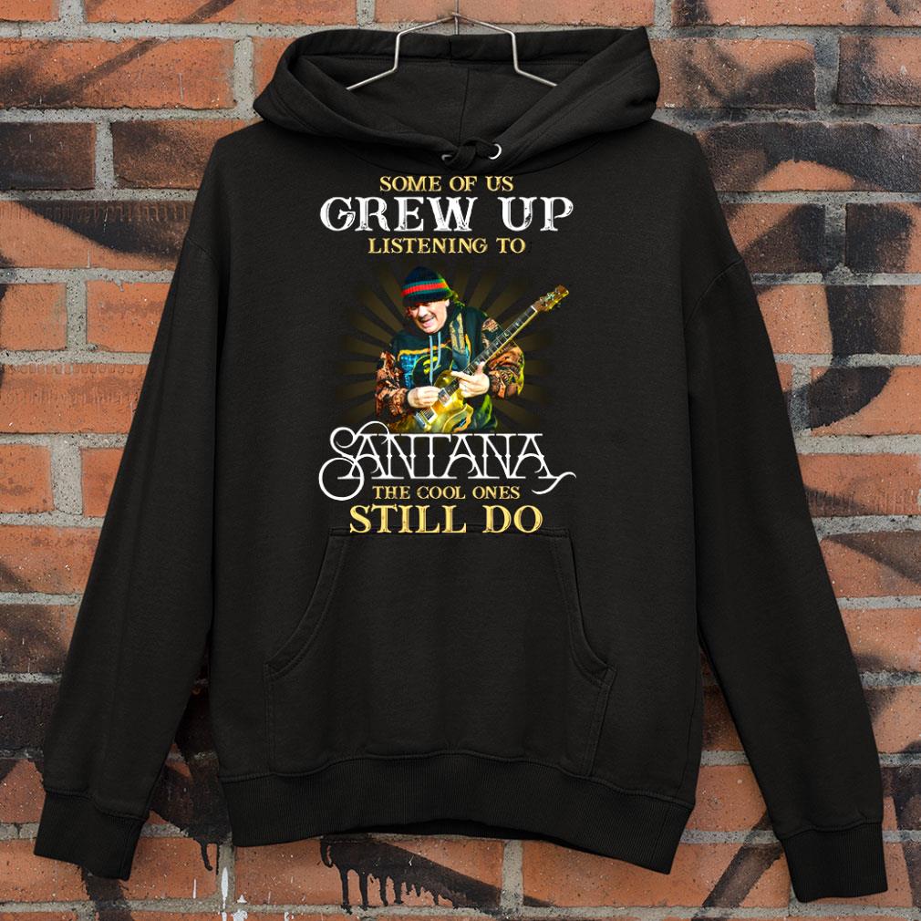 Hot Some Of Us Grew Up Listening To Santana The Cool Ones Still Do shirt 8 Some Of Us Grew Up Listening To Santana The Cool Ones Still Do shirt